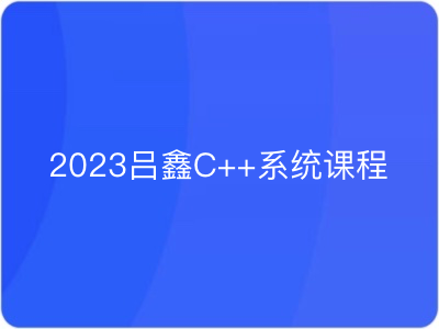 2023吕鑫C++课程